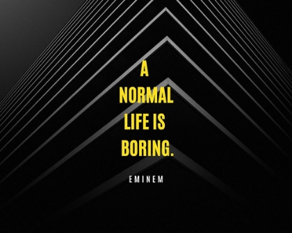 Picture of EMINEM QUOTE: A NORMAL LIFE IS BORING