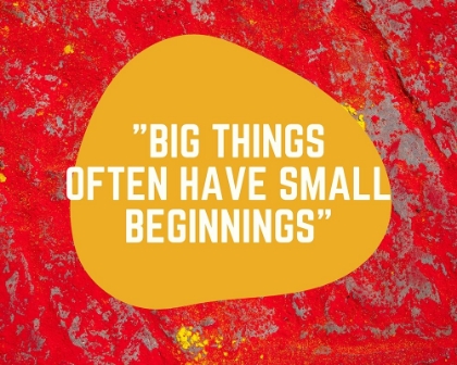 Picture of ARTSY QUOTES QUOTE: SMALL BEGINNINGS