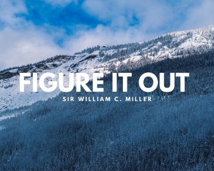 Picture of SIR WILLIAM C. MILLER QUOTE: FIGURE IT OUT