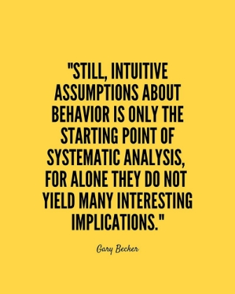 Picture of GARY BECKER QUOTE: SYSTEMATIC ANALYSIS