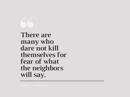 Picture of CYRIL CONNOLLY QUOTE: NEIGHBORS