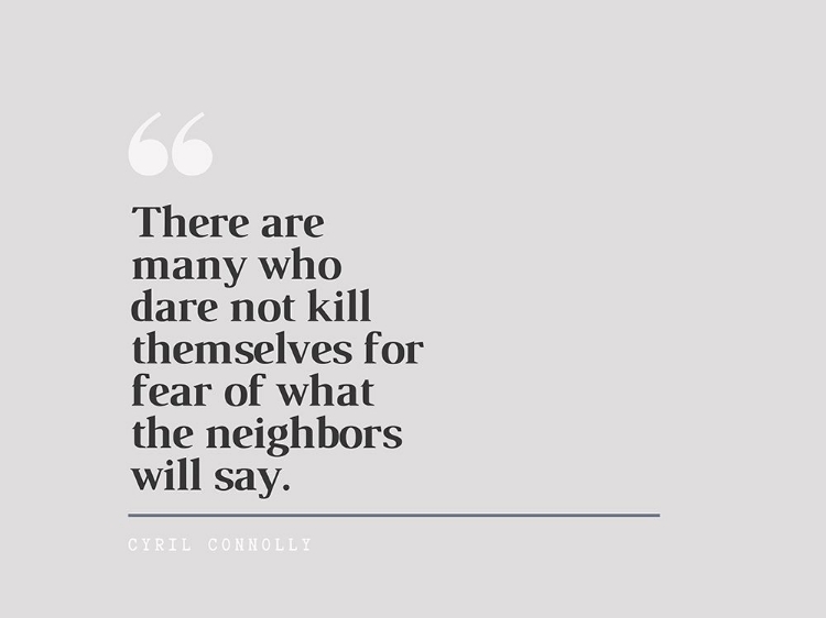 Picture of CYRIL CONNOLLY QUOTE: NEIGHBORS