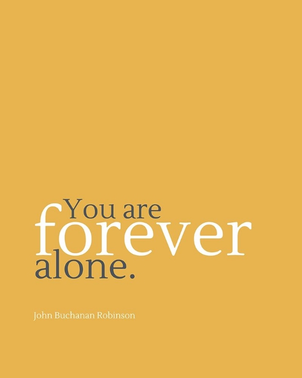 Picture of JOHN BUCHANAN ROBINSON QUOTE: FOREVER ALONE