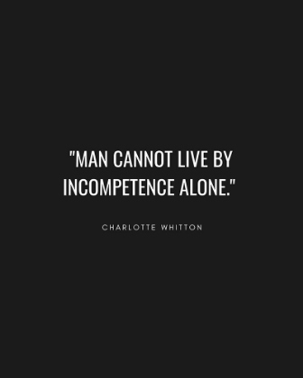 Picture of CHARLOTTE WHITTON QUOTE: INCOMPETENCE ALONE