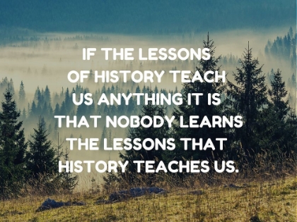 Picture of ANON QUOTE: LESSONS OF HISTORY