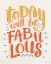 Picture of TODAY WILL BE FABULOUS I