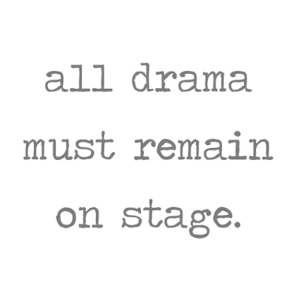Picture of ALL DRAMA MUST REMAIN ON STAGE