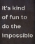 Picture of ITS KIND OF FUN TO DO THE IMPOSSIBLE