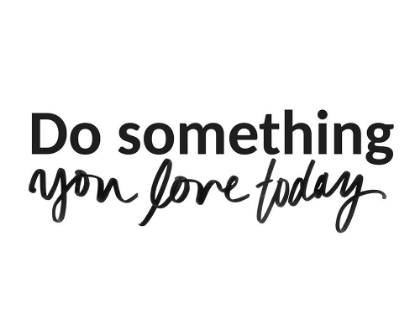 Picture of DO SOMETHING YOU LOVE TODAY