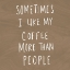 Picture of SOMETIMES I LIKE COFEE MORE THAN PEOPLE