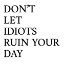 Picture of DONT LET IDIOTS RUIN YOUR DAY