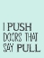 Picture of I PUSH DOORS THAT SAY PULL