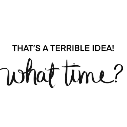 Picture of THATS A TERRIBLE IDEA-WHAT TIME