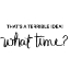 Picture of THATS A TERRIBLE IDEA-WHAT TIME