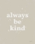 Picture of ALWAYS BE KIND NEUTRAL