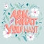 Picture of ASK FOR WHAT YOU WANT I
