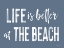 Picture of LIFE IS BETTER AT THE BEACH