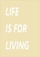 Picture of LIFE IS FOR LIVING