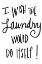 Picture of I WISH THE LAUNDRY WOULD DO ITSELF
