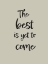 Picture of THE BEST IS YET TO COME