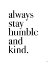 Picture of ALWAYS STAY HUMBLE AND KIND