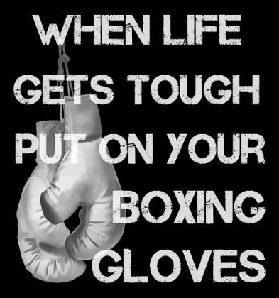 Picture of WHEN LIFE GETS TOUGH PUT ON YOUR BOXING GLOVES BLACK AND WHITE