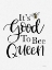 Picture of ITS GOOD TO BE QUEEN    