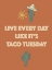 Picture of LIVE EVERY DAY LIKE ITS TACO TUESDAY