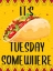 Picture of ITS TACO TUESDAY SOMEWHERE