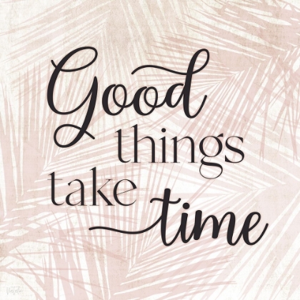 Picture of GOOD THINGS TAKE TIME