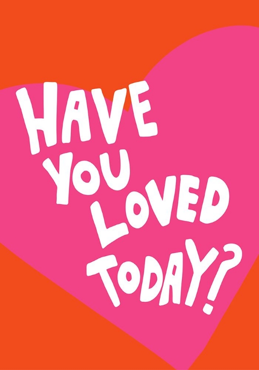 Picture of HAVE YOU LOVED TODAY?