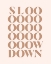 Picture of SLOW DOWN