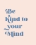 Picture of BE KIND TO YOUR MIND