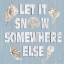 Picture of LET IT SNOW SOMEWHERE ELSE
