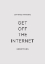 Picture of GET OFF THE INTERNET