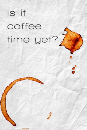 Picture of IS IT COFFEE TIME YET?