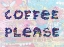 Picture of COFFEE PLEASE