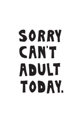 Picture of SORRY CANT ADULT TODAY