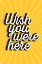 Picture of WISH YOU WERE HERE