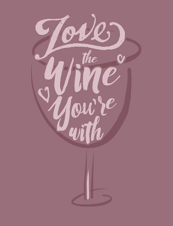 Picture of LOVE THE WINE YOURE WITH