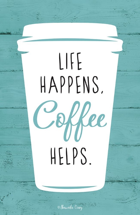 Picture of LIFE HAPPENS, COFFEE HELPS