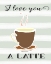 Picture of I LOVE YOU A LATTE