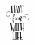 Picture of HAVE FUN WITH LIFE