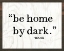 Picture of BE HOME BY DARK