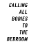 Picture of CALLING ALL BODIES TO THE BEDROOM