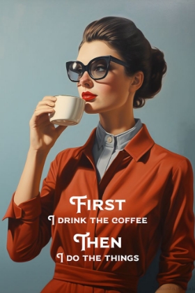 Picture of FIRST I DRINK THE COFFEE, THEN I DO THE THINGS