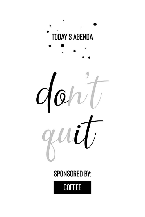 Picture of TODAYS AGENDA DONT QUIT SPONSORED BY COFFEE