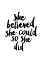 Picture of SHE BELIEVED SHE COULD SO SHE DID