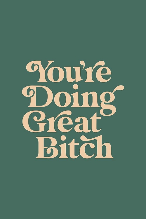 Picture of YOUAND#039;RE DOING GREAT BITCH 476D60