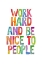 Picture of WORK HARD AND BE NICE TO PEOPLE FFFFFF